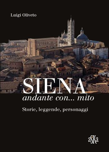 Siena andante con... mito. Storie, leggende, personaggi - Luigi Oliveto - Libro Aska Edizioni 2013, Prospettive di storia | Libraccio.it