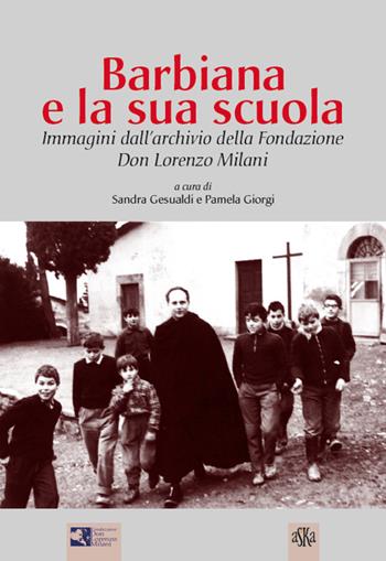 Barbiana e la sua scuola. Immagini dall'archivio della Fondazione Don Lorenzo Milani. Ediz. illustrata - Sandra Gesualdi, Pamela Giorgi - Libro Aska Edizioni 2014, Album fotografici | Libraccio.it