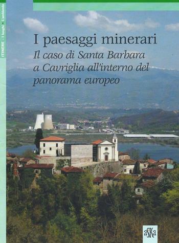 I paesaggi minerari. Il caso di Santa Barbara a Cavriglia all'interno del panorama europeo - Ilaria Burzi - Libro Aska Edizioni 2014, Itinere | Libraccio.it