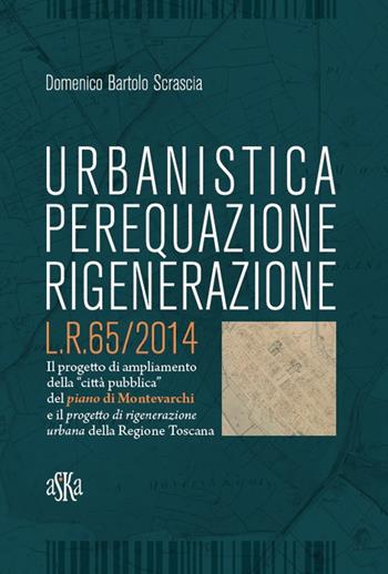 Urbanistica, perequazione, rigenerazione L.R. 65/2014 - Domenico Bartolo Scrascia - Libro Aska Edizioni 2015 | Libraccio.it