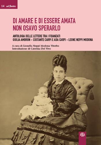 Di amare e di essere amata non osavo sperarlo. Antologia delle lettere tra i fidanzati Giulia Ambron-Costante Carpi e Ada Carpi-Leone Neppi Modona - Lionella Neppi Modona Viterbo - Libro Aska Edizioni 2015, Ad fontes | Libraccio.it