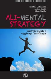 Ali-mental strategy. Nutri la mente e raggiungi l'eccellenza