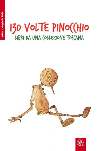 130° volte Pinocchio. Libri da una collezione toscana - Lucia Fiaschi, Roberta Turchi, Stefano Beccastrini - Libro Aska Edizioni 2016, Viaggio in Italia | Libraccio.it