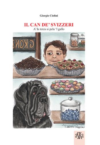 Il can de' svizzeri. A' la terza si pela 'l gallo - Giorgio Ciofini - Libro Aska Edizioni 2016 | Libraccio.it
