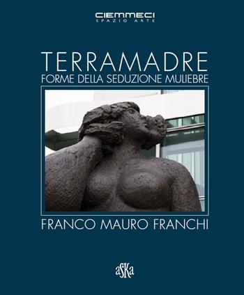 Terra madre. Forme della seduzione muliebre. Franco Mauro Franchi. Ediz. illustrata  - Libro Aska Edizioni 2016, Cataloghi | Libraccio.it