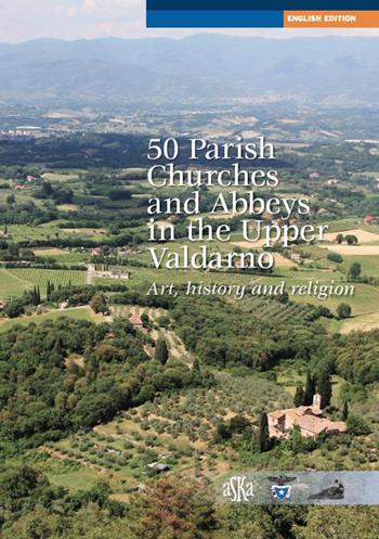 50 parish, churches and abbeys in the upper Valdarno. Art, history and religion - Lorenzo Bigi - Libro Aska Edizioni 2017, Itinere | Libraccio.it