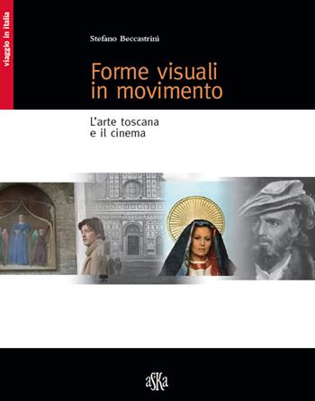 Forme visuali in movimento. L'arte toscana e il cinema - Stefano Beccastrini - Libro Aska Edizioni 2018, Viaggio in Italia | Libraccio.it