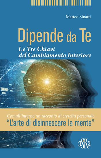 Dipende da te. Le tre chiavi del cambiamento interiore - Matteo Sinatti - Libro Aska Edizioni 2018 | Libraccio.it