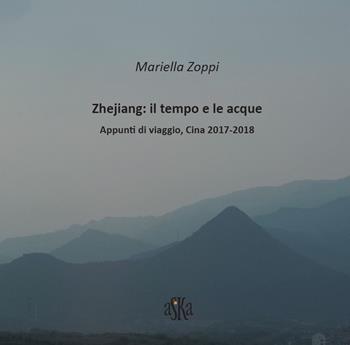 Zhejiang: il tempo e le acque. Appunti di viaggio, Cina 2017-2018. Ediz. illustrata - Mariella Zoppi - Libro Aska Edizioni 2019, Album fotografici | Libraccio.it