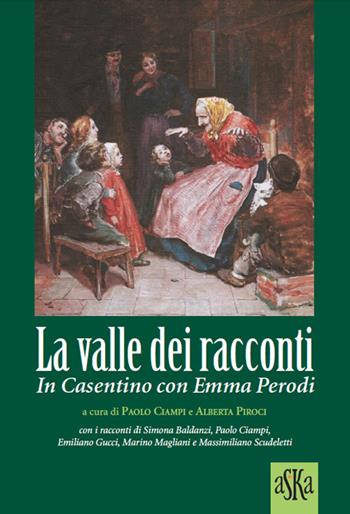 La valle dei racconti. In Casentino con Emma Perodi  - Libro Aska Edizioni 2019, I luoghi dell'anima | Libraccio.it