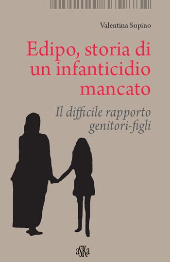 Edipo. Storia di un infanticidio mancato. Il difficile rapporto genitori-figli - Valentina Supino - Libro Aska Edizioni 2019 | Libraccio.it