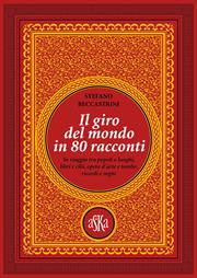 Il giro del mondo in 80 racconti. In viaggio tra popoli e luoghi, libri e cibi, opere d'arte e tombe, ricordi e sogni - Stefano Beccastrini, Guido Palmisano - Libro Aska Edizioni 2020, I luoghi dell'anima | Libraccio.it