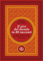 Il giro del mondo in 80 racconti. In viaggio tra popoli e luoghi, libri e cibi, opere d'arte e tombe, ricordi e sogni - Stefano Beccastrini, Guido Palmisano - Libro Aska Edizioni 2020, I luoghi dell'anima | Libraccio.it