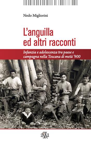 L'anguilla ed altri racconti. Infanzia e adolescenza tra paese e campagna nella Toscana di metà ‘900 - Nedo Migliorini - Libro Aska Edizioni 2020, Monografie | Libraccio.it