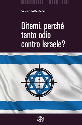 Ditemi, perché tanto odio contro Israele? - Valentino Baldacci - Libro Aska Edizioni 2021, Monografie | Libraccio.it
