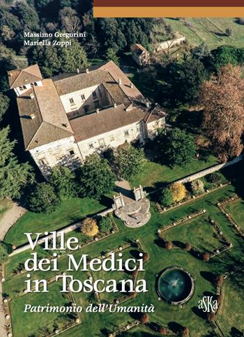 Ville dei Medici in Toscana. Patrimonio dell'umanità - Massimo Gregorini, Mariella Zoppi - Libro Aska Edizioni 2021, Itinerari. I luoghi, i monumenti | Libraccio.it