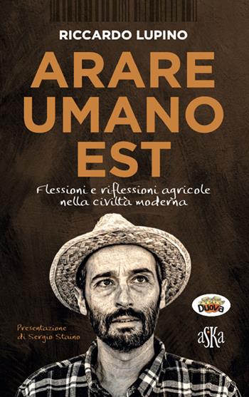 Arare umano est. Flessioni e riflessioni agricole nella civiltà moderna - Riccardo Lupino - Libro Aska Edizioni 2021, Monografie | Libraccio.it