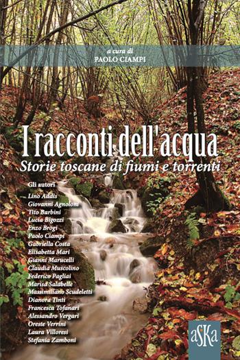I racconti dell'acqua. Storie toscane di fiumi e torrenti  - Libro Aska Edizioni 2021, I luoghi dell'anima | Libraccio.it