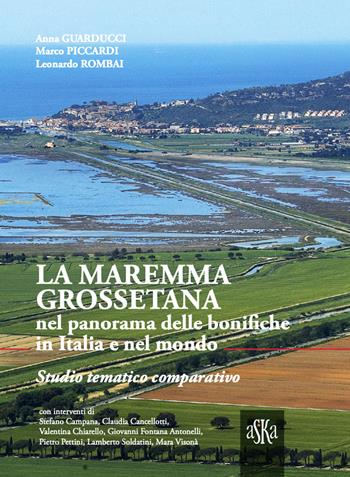 La Maremma Grossetana nel panorama delle bonifiche in Italia e nel mondo. Studio tematico comparativo - Leonardo Rombai, Anna Guarducci, Marco Piccardi - Libro Aska Edizioni 2021, Prospettive di storia | Libraccio.it