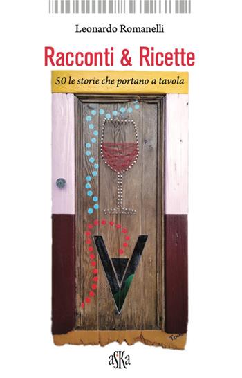 Racconti & ricette. 50 le storie che portano a tavola - Leonardo Romanelli - Libro Aska Edizioni 2021, Monografie | Libraccio.it