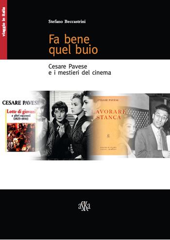 Fa bene quel buio. Cesare Pavese e i mestieri del cinema - Stefano Beccastrini - Libro Aska Edizioni 2021, Viaggio in Italia | Libraccio.it