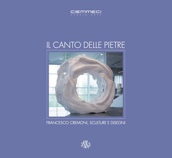 Il canto delle pietre. Francesco Cremoni, sculture e disegni - Paolo De Simonis, Roberto Mancini - Libro Aska Edizioni 2022, Cataloghi | Libraccio.it