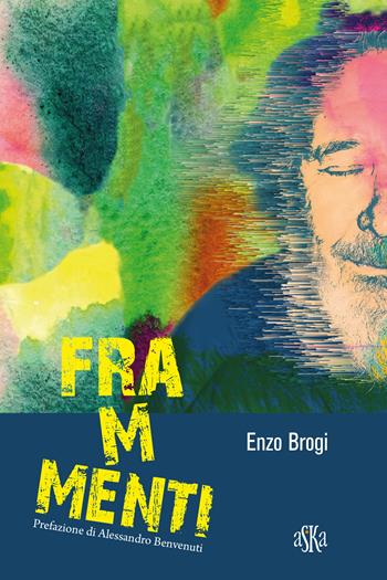 Frammenti. Sentieri attraversati da piccole storie - Enzo Brogi - Libro Aska Edizioni 2022, Monografie | Libraccio.it