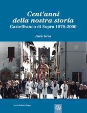 Cent'anni della nostra storia. Castelfranco di Sopra. Vol. 3: 1976-2000