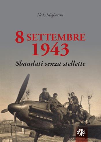 8 settembre 1943. Sbandati senza stellette - Nedo Migliorini - Libro Aska Edizioni 2022, Prospettive di storia | Libraccio.it