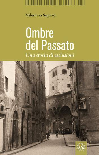 Ombre del passato. Una storia di esclusioni - Valentina Supino - Libro Aska Edizioni 2023, Monografie | Libraccio.it