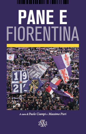 Pane e Fiorentina - Massimo Pieri - Libro Aska Edizioni 2023, Monografie | Libraccio.it