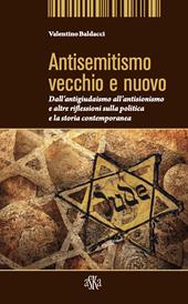 Antisemitismo vecchio e nuovo. Dall'antigiudaismo all'antisionismo e altre riflessioni sulla politica e la storia contemporanea
