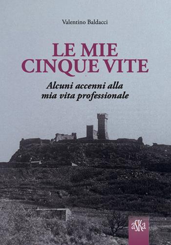 Le mie cinque vite. Alcuni accenni alla mia vita professionale - Valentino Baldacci - Libro Aska Edizioni 2023, Prospettive di storia | Libraccio.it
