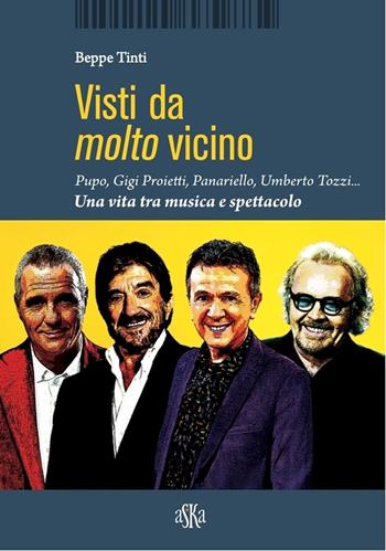 Visti da molto vicino. Pupo, Gigi Proietti, Panariello, Umberto Tozzi... una vita tra musica e spettacolo - Beppe Tinti - Libro Aska Edizioni 2025, Monografie | Libraccio.it