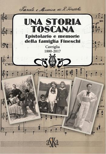 Una storia Toscana. Epistolario e memorie della famiglia Fineschi. Cavriglia 1880-2017 - Antonella Fineschi - Libro Aska Edizioni 2025, Prospettive di storia | Libraccio.it
