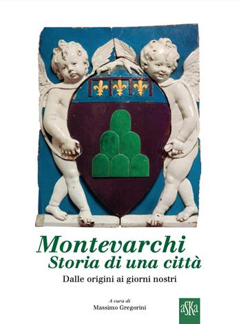 Montevarchi, storia di una città. Dalle origini ai giorni nostri - Massimo Gregorini - Libro Aska Edizioni 2025, Album fotografici | Libraccio.it