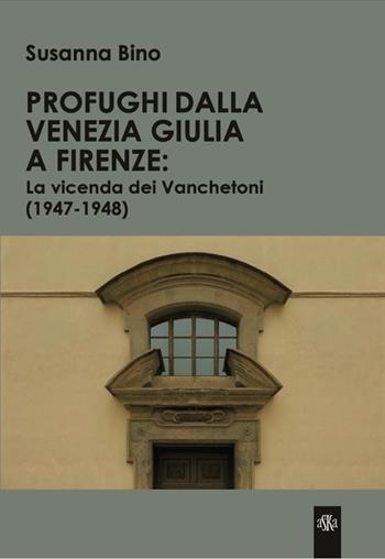 Profughi dalla Venezia Giulia a Firenze: la vicenda dei Vanchetoni (1947-1948) - Susanna Bino - Libro Aska Edizioni 2026, Prospettive di storia | Libraccio.it