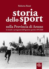 Storia dello sport nella provincia di Arezzo. Le vicende e i protagonisti dell'agonismo sportivo 1876-2026