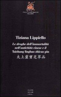 Le droghe dell'immortalità nell'antichità cinese e il Taishang lingbao zhicao pin - Tiziana Lippiello - Libro Libreria Editrice Cafoscarina 2007, Cina e altri Orienti. Tascabili | Libraccio.it