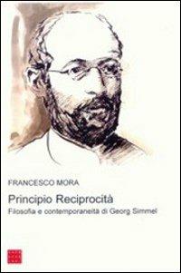 Principio reciprocità. Filosofia e contemporaneità di Georg Simmel - Francesco Mora - Libro Libreria Editrice Cafoscarina 2005, Saggi | Libraccio.it