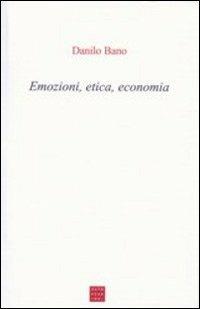 Emozioni, etica, economia - Danilo Bano - Libro Libreria Editrice Cafoscarina 2006 | Libraccio.it
