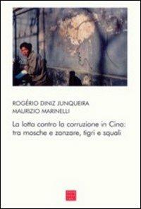 La lotta contro la corruzione in Cina: tra mosche e zanzare, tigri e squali - Rogério Diniz Junqueira, Maurizio Marinelli - Libro Libreria Editrice Cafoscarina 2006, Saggi | Libraccio.it
