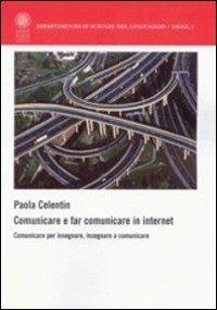 Comunicare e far comunicare in Internet. Comunicare per insegnare, insegnare a comunicare - Paola Celentin - Libro Libreria Editrice Cafoscarina 2007, Dip. scienze del linguaggio.Saggi | Libraccio.it