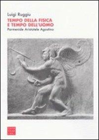 Tempo della fisica e tempo dell'uomo. Parmenide, Aristotele, Agostino - Luigi Ruggiu - Libro Libreria Editrice Cafoscarina 2007, Saggi | Libraccio.it