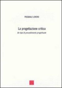 La progettazione critica. Un tipo di procedimento progettuale - Pasquale Lovero - Libro Libreria Editrice Cafoscarina 2008 | Libraccio.it