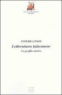 Letteratura taiwanese. Un profilo storico - Federica Passi - Libro Libreria Editrice Cafoscarina 2007, Cina e altri Orienti. Tascabili | Libraccio.it