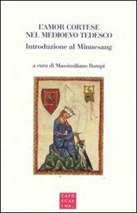 L'amor cortese nel Medioevo tedesco. Introduzione al Minnesang  - Libro Libreria Editrice Cafoscarina 2009 | Libraccio.it