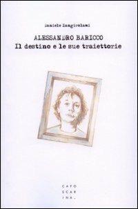 Alessandro Baricco. Il destino e le sue traiettorie - Daniele Zangirolami - Libro Libreria Editrice Cafoscarina 2008 | Libraccio.it