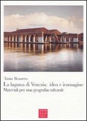 La laguna di Venezia. Idea e immagine. Materiali per una geografia culturale - Tania Rossetto - Libro Libreria Editrice Cafoscarina 2009 | Libraccio.it