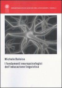 I fondamenti neuropsicologici dell'educazione linguistica - Michele Daloiso - Libro Libreria Editrice Cafoscarina 2009, Dip. scienze del linguaggio.Saggi | Libraccio.it